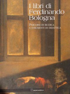 I libri di Ferdinando Bologna. Percorsi di ricerca e strimenti di didattica. Atti delle giornate ...