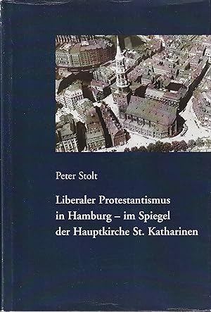 Liberaler Protestantismus in Hamburg 1870-1970 im Spiegel der Hauptkirche St. Katharinen. (Hrsg. ...
