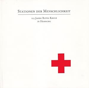 Stationen der Menschlichkeit. 125 Jahre Rotes Kreuz in Hamburg. (Hrsg.: Deutsches Rotes Kreuz, La...