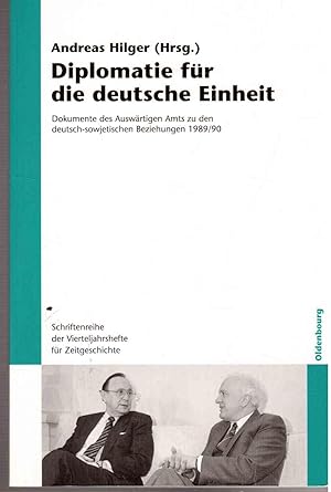 Diplomatie für die Deutsche Einheit: Dokumente des Auswärtigen Amts zu den deutschsowjetischen Be...