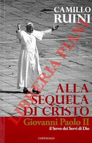 Alla sequela di Cristo. Giovanni Paolo II il Servo dei Servi di Dio.