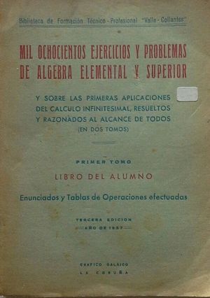 Bild des Verkufers fr MIL OCHOCIENTOS EJERCICIOS Y PROBLEMAS DE LGEBRA ELEMENTAL Y SUPERIOR Y SOBRE LAS PRIMERAS NOCIONES DEL CALCULO INFINITESIMAL AL ALCANCE DE TODOS - PRIMER TOMO - LIBRO DEL ALUMNO zum Verkauf von CENTRAL LIBRERA REAL FERROL