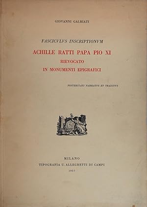 Fasciculus Inscriptionum. Achille Ratti Papa Pio XI rievocato in monumenti epigrafici