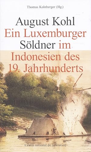 Imagen del vendedor de August Kohl : ein Luxemburger Sldner im Indonesien des 19. Jahrhunderts a la venta por Versandantiquariat Nussbaum