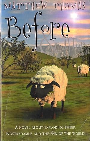 Imagen del vendedor de Before & After : A novel about exploding sheep, Nostradamus and the end of the World a la venta por Caerwen Books