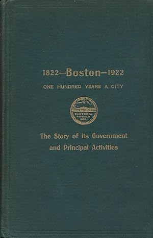 Imagen del vendedor de Boston, 1822-1922 The Story of Its Government and Principal Activities During One Hundred Years a la venta por Bookshelf of Maine
