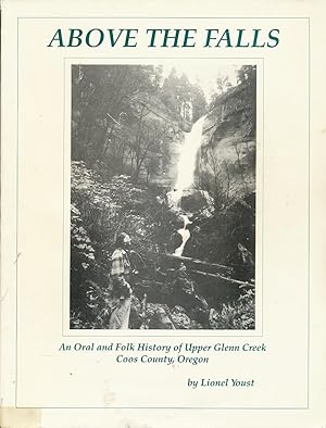 Imagen del vendedor de Above the Falls An Oral and Folk History of the Upper Glenn Creek, Coos County, Oregon a la venta por Bookshelf of Maine