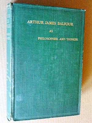 Arthur James Balfour As Philosopher and Thinker : A Collection of the more Important and Interest...