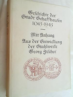 Bild des Verkufers fr Geschichte der Stadt Schaffhausen. Mit Anhang: Aus der Entwicklung der Stahlwerke Georg Fischer zum Verkauf von Versandantiquariat Christian Back