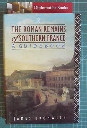 The Roman Remains of Southern France: A Guide Book