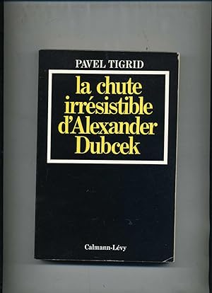 LA CHUTE IRRESISTIBLE D'ALEXANDER DUBCEK. Traduit de l'anglais par Jean Bloch-Michel