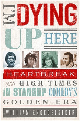 Imagen del vendedor de I'm Dying Up Here: Heartbreak and High Times in Stand-Up Comedy's Golden Era (Paperback or Softback) a la venta por BargainBookStores