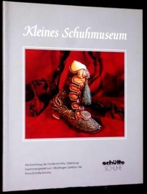 Kleines Schuhmuseum. Die Sammlung der Familie Schütte, Oldenburg. Zusammengestellt zum 100-jährig...