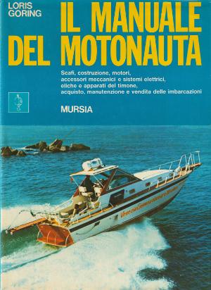 Il Manuale del Motonauta - Scafi, costruzione, motori, accessori meccanici e sistemi elettrici, e...