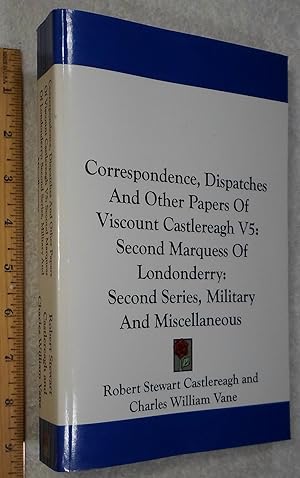 Seller image for Correspondence, Dispatches And Other Papers Of Viscount Castlereagh V5: Second Marquess Of Londonderry: Second Series, Military And Miscellaneous for sale by Dilly Dally