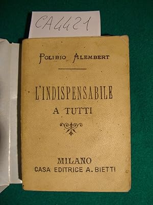 Seller image for L'indispensabile a tutti - Emporio di nozioni, ricette e consigli - Igiane, medicina pratica, economia domestica, cucina, orticoltura, meteorologia ecc., ecc. for sale by Studio Bibliografico Restivo Navarra