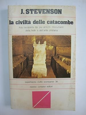 La civiltà delle catacombe - Alla riscoperta dei più antichi monumenti della fede e dell'arte cri...