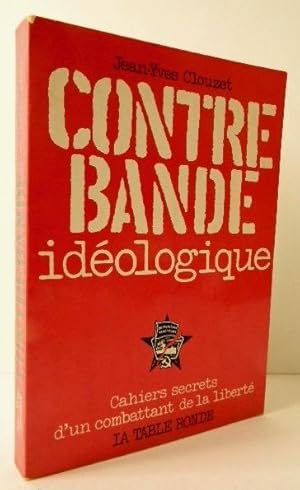 CONTREBANDE IDEOLOGIQUE. Cahiers secrets dun combattant de la liberté.