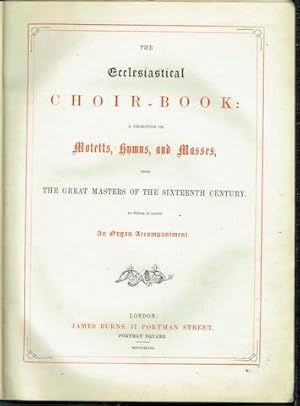 The Ecclesiastical Choir-Book: A Selection Of Motetts, Hymns, And Masses From The Great Masters O...