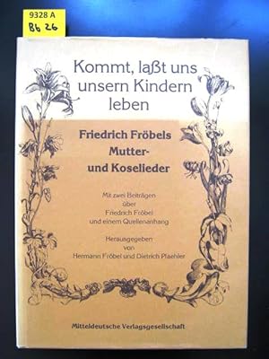 Kommt, lasst uns unsern Kindern leben. Friedrich Fröbels Mutter- und Koselieder; mit 2 Beiträgen ...