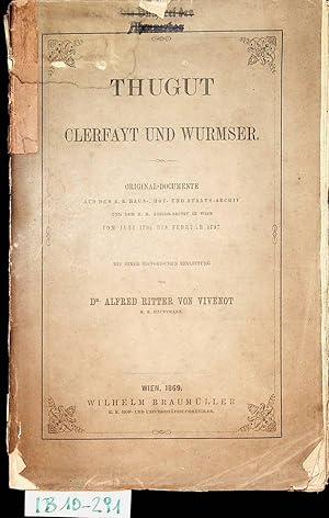 Bild des Verkufers fr Thugut, Clerfayt und Wurmser : Original-Documente aus dem K. K. Haus-, Hof- und Staats-Archiv und dem K. K. Kriegs-Archiv in Wien vom Juli 1794 bis Februar 1797 ; mit einer histor. Einl. / von Alfred von Vivenot zum Verkauf von ANTIQUARIAT.WIEN Fine Books & Prints