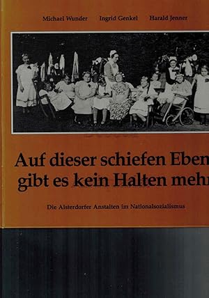 Seller image for Auf dieser schiefen Ebene gibt es kein Halten mehr. Die Alsterdorfer Anstalten im Nationalsozialismus. for sale by Dobben-Antiquariat Dr. Volker Wendt