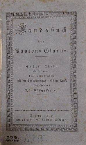 Landsbuch des Kantons Glarus. Erster Theil. Enthaltend: die sämmtlichen mit der Landsgemeinde 183...