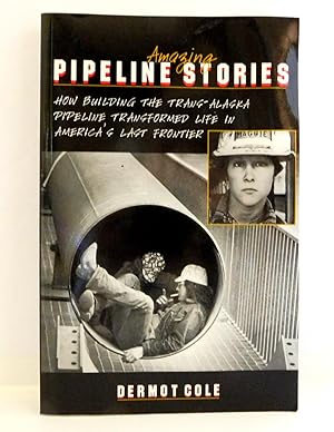 Seller image for Amazing Pipeline Stories: How Building the Trans-Alaska Pipeline Transformed Life in America's Last Frontier for sale by The Parnassus BookShop
