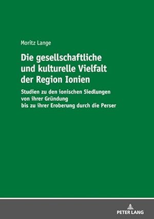 Bild des Verkufers fr Die gesellschaftliche und kulturelle Vielfalt der Region Ionien : Studien zu den ionischen Siedlungen von ihrer Grndung bis zu ihrer Eroberung durch die Perser zum Verkauf von AHA-BUCH GmbH