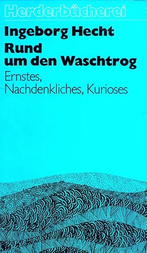 Rund um den Waschtrog : Ernstes, Nachdenkliches, Kurioses. Herderbücherei ; Bd. 687