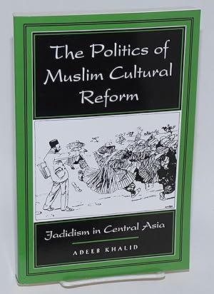 The Politics of Muslim Cultural Reform: Jadidism in Central Asia