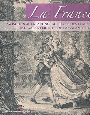 Bild des Verkufers fr La France - zwischen Aufklrung und Galanterie. Meisterwerke der Druckgraphik aus der Zeit Watteaus = La France - au sicle des lumires et de la galanterie. Stdtischen Museen Freiburg, Augustinermuseum zum Verkauf von Fundus-Online GbR Borkert Schwarz Zerfa