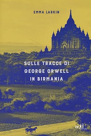 Sulle Tracce Di George Orwell in Birmania