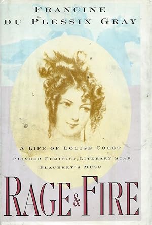Bild des Verkufers fr Rage & Fire__ A Life of Louise Colet: Pioneer Feminist, Literary Star, Flaubert's Muse zum Verkauf von San Francisco Book Company