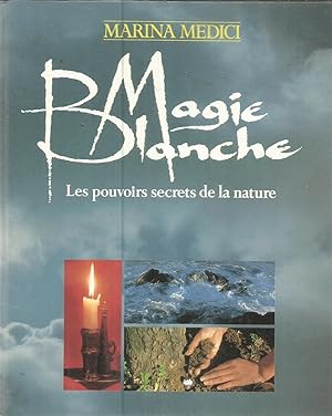 Magie Blanche - les pouvoirs secrets de la nature