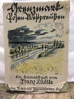 Grenzmark Posen-Westpreußen. Ein Heimatbuch