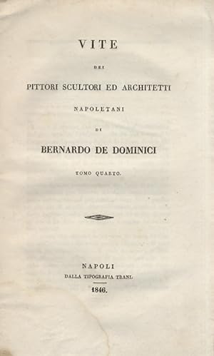 Vite dei pittori sculturi ed architetti napoletani di Bernardo De Dominici. Tomo quarto.