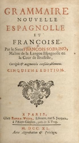 Grammaire nouvelle Espagnolle et Françoise par le Sieur François Sobrino, Maître de la Langue Esp...