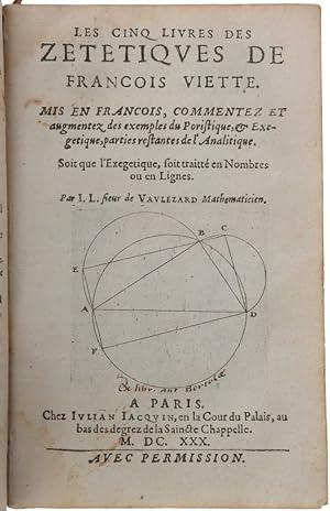 Image du vendeur pour Introduction en l'art analytic, ou Nouuelle algebre de Franois Viete. Oeuure dans lequel sont veus les plus miraculeux effects des sciences mathematiques, pour l'inuention & solution, tant des problemes, que theoremes, proposez en icelles. Traduit en nostre langue & comment & illustr d'exemples. Paris: J. Jacquin, 1629. [Bound with:] VITE, Franois; VAULEZARD, Jean-Louis (translator). Les cinq livres des Zetetiques de Francois Viette. Mis en francois, commentez et augmentez des exemples du poristique, & exegetique, parties restantes de l'analitique. Soit que l'exegetique, soit traitt en nombres ou en lignes. Paris: J. Jacquin, 1630. [Bound with:] VAULEZARD, Jean-Louis. Examen de la Traduction faicte par Anthoine Vasset, des cinq Livres des Zetetiques de M. Viette. Paris: n.p. [J. Jacquin?], 1631 mis en vente par SOPHIA RARE BOOKS