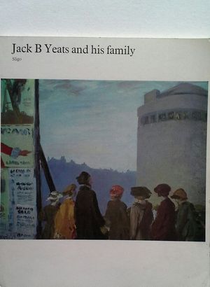 JACK B YEATS AND HIS FAMILY - AN EXHIBITION OF THE WORKS OF JACK B. YEATS AND HIS FAMILY AT THE S...