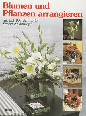 Blumen und Pflanzen arrangieren mit fast 100 Schritt-für-Schritt-Anleitungen.