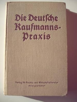 Die Deutsche Kaufmanns-Praxis. Hand-Ausgabe. Der Führer durch das Gebiet der Handelswissenschafte...