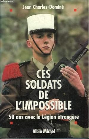 Bild des Verkufers fr CES SOLDATS DE L'IMPOSSIBLE - CINQUANTE ANS AVEC LA LEGION ETRANGERE. zum Verkauf von Le-Livre