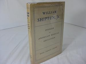 Seller image for WILLIAM SHIPPEN, Jr., Pioneer in American Medical Education: A Biographical Essay for sale by Frey Fine Books