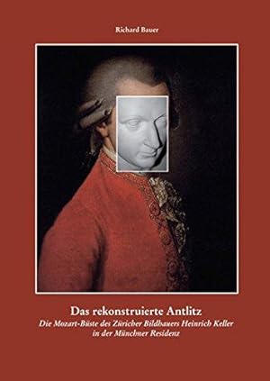 Bild des Verkufers fr Das rekonstruierte Antlitz : die Mozart-Bste des Zricher Bildhauers Heinrich Keller in der Mnchner Residenz. Richard Bauer zum Verkauf von Licus Media