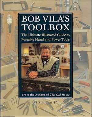 Bob Vila's Toolbox: The Ultimate Illustrated Guide to Portable Hand and Power Tools
