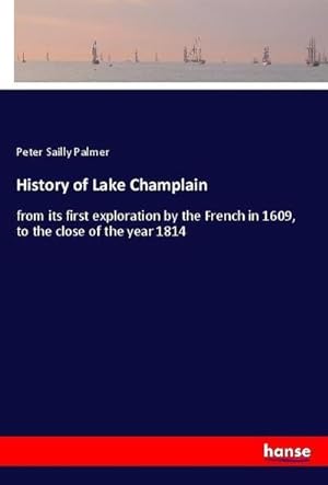 Imagen del vendedor de History of Lake Champlain : from its first exploration by the French in 1609, to the close of the year 1814 a la venta por AHA-BUCH GmbH