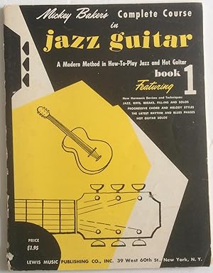 Seller image for MICKEY BAKER'S COMPLETE COURSE IN JAZZ GUITAR A MODERN METHOD IN HOW-TO-PLAY JAZZ AND HOT GUITAR BOOK 1 for sale by Chris Barmby MBE. C & A. J. Barmby