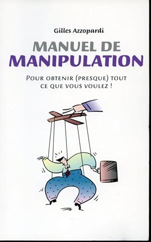 Bild des Verkufers fr Manuel de manipulation : pour obtenir (presque) tout ce que vous voulez! zum Verkauf von Librairie Le Nord
