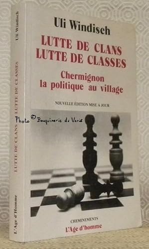 Imagen del vendedor de Lutte de clans, lutte de classes. Chermignon: la politique au village. Nouvelle dition mise  jour. Collection Cheminements. a la venta por Bouquinerie du Varis